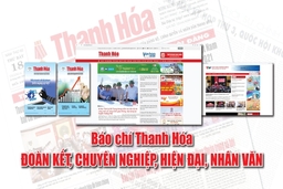 Báo chí Thanh Hóa: Đoàn kết, chuyên nghiệp, hiện đại, nhân văn