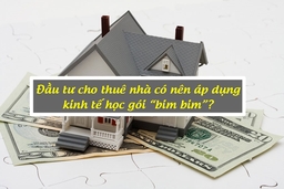 Đầu tư cho thuê nhà có nên áp dụng kinh tế học gói “bim bim”?