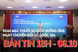 Bản tin 18 giờ ngày 6 - 10: Khai mạc chuỗi sự kiện hưởng ứng ngày chuyển đổi số quốc gia