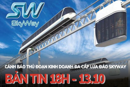 Bản tin 18 giờ ngày 13 - 10: Cảnh báo thủ đoạn kinh doanh đa cấp lừa đảo Skyway