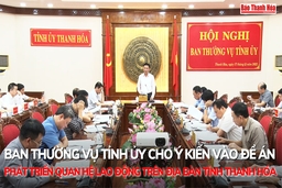 Ban Thường vụ Tỉnh ủy cho ý kiến vào Đề án phát triển quan hệ lao động trên địa bàn tỉnh Thanh Hóa