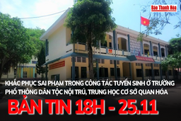 Bản tin 18 giờ ngày 25 - 11: Khắc phục sai phạm trong công tác tuyển sinh ở Trường phổ thông dân tộc nội trú, Trung học cơ sở Quan Hóa