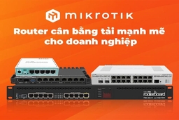 Đánh giá Router MikroTik - bộ định tuyến cân bằng tải mạnh mẽ cho doanh nghiệp