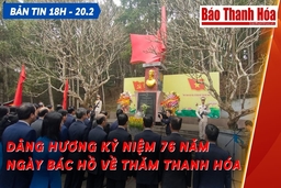 Bản tin 18h ngày 20-2: Các đồng chí lãnh đạo tỉnh dâng hương tưởng niệm Chủ tịch Hồ Chí Minh