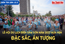 Bản tin 18 giờ ngày 15 - 3: Lễ hội du lịch biển Sầm Sơn năm 2023 hứa hẹn đặc sắc, ấn tượng
