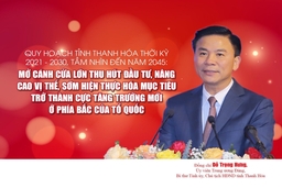 Quy hoạch tỉnh Thanh Hóa thời kỳ 2021 - 2030, tầm nhìn đến năm 2045: Mở cánh cửa lớn thu hút đầu tư, nâng cao vị thế, sớm hiện thực hóa mục tiêu trở thành cực tăng trưởng mới ở phía Bắc của Tổ quốc