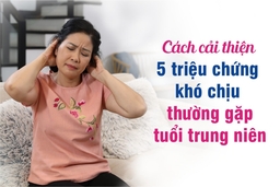 5 triệu chứng khó chịu thường gặp tuổi trung niên và giải pháp cải thiện