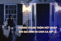 Phòng tránh trộm đột nhập khi gia đình đi chơi xa dịp lễ