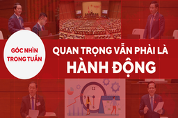 Góc nhìn trong tuần: Quan trọng vẫn phải là hành động