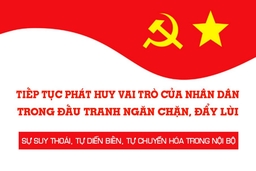 Tiếp tục phát huy vai trò của Nhân dân trong đấu tranh ngăn chặn, đẩy lùi sự suy thoái, “tự diễn biến”, “tự chuyển hóa” trong nội bộ