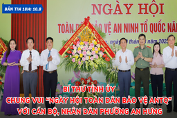 Bản tin 18h ngày 10-8: Bí thư Tỉnh ủy dự “Ngày hội Toàn dân bảo vệ ANTQ” tại phường An Hưng