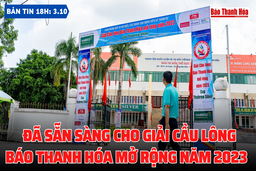 Bản tin 18h ngày 3-10: Đã sẵn sàng cho Giải Cầu lông Báo Thanh Hóa mở rộng năm 2023