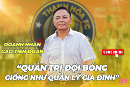 Doanh nhân Cao Tiến Đoan: Quản trị đội bóng giống như quản lý gia đình