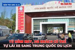 Bản tin 18h ngày 6-11: Từ hôm nay, du khách có thể tự lái xe sang Trung Quốc du lịch