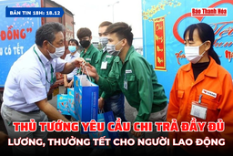 Bản tin 18 giờ ngày 18/12: Thủ tướng yêu cầu chi trả đầy đủ lương, thưởng Tết cho người lao động