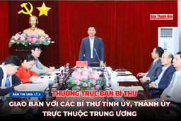 [Bản tin 18h] Thường trực Ban Bí thư giao ban với các Bí thư Tỉnh ủy, Thành ủy trực thuộc Trung ương