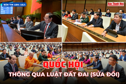 [Bản tin 18h] Quốc hội thông qua Luật Đất đai (sửa đổi)