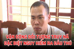 Vận động đối tượng truy nã đặc biệt nguy hiểm ra đầu thú