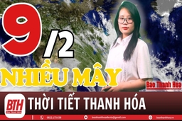 Dự báo thời tiết Thanh Hóa 9/2: Dự báo thời tiết toàn vùng Thanh Hóa chi tiết