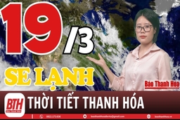 Dự báo thời tiết Thanh Hóa 19/3: Dự báo thời tiết toàn vùng Thanh Hóa chi tiết