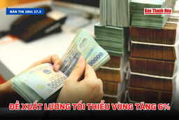 [Bản tin 18h] Đề xuất lương tối thiểu vùng tăng 6%