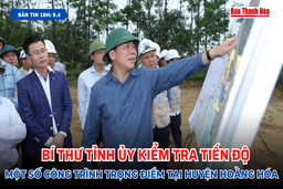 [Bản tin 18h] Bí thư Tỉnh ủy kiểm tra tiến độ một số công trình trọng điểm tại huyện Hoằng Hóa