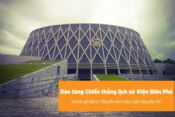 Bảo tàng Chiến thắng lịch sử Điện Biên Phủ - Nơi lưu giữ giá trị “lừng lẫy năm châu, chấn động địa cầu”