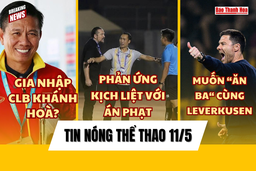 Tin thể thao 11/5: “Thuyền trưởng” Đông Á Thanh Hoá phản ứng mạnh với quyết định kỷ luật của VFF