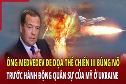 Ông Medvedev đe dọa Thế chiến III bùng nổ trước hành động quân sự của Mỹ ở Ukraine