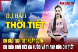 Dự báo thời tiết ngày 30/5: Thời tiết cả nước và Thanh Hóa chi tiết