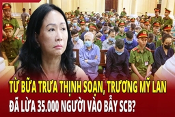 Điểm nóng 7/6: Từ bữa trưa thịnh soạn, Trương Mỹ Lan đã lừa 35.000 người vào bẫy SCB?