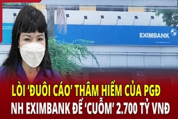 Điểm nóng sáng 5/6: Thủ đoạn tinh vi chiếm đoạt 2.700 tỷ đồng của cựu PGĐ Ngân hàng Eximbank
