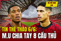 Tin thể thao 6/6: MU sẽ chia tay 8 cầu thủ; Bóng đá Indonesia tranh cãi chuyện nhập tịch