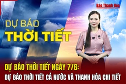 Dự báo thời tiết ngày 7/6: Dự báo thời tiết cả nước và Thanh Hóa chi tiết