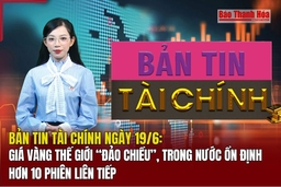 Bản tin Tài chính ngày 19/6: Giá vàng thế giới “đảo chiều”, trong nước ổn định hơn 10 phiên liên tiếp