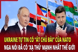 Tiêu điểm 18/6: Ukraine tự tin có “át chủ bài” của NATO, Nga nói đã có “xạ thủ” mạnh nhất thế giới