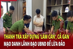 Điểm nóng 24/6: Thanh tra xây dựng mạo danh lãnh đạo UBND để lừa đảo