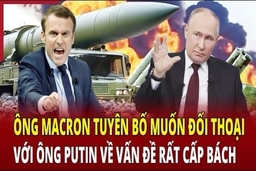 Ông Macron tuyên bố muốn đối thoại với ông Putin