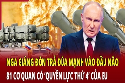 Điểm nóng quốc tế 28/6: Nga giáng đòn trả đũa vào 81 cơ quan có “quyền lực thứ tư” của EU