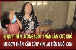 Điểm nóng 27/6: Bị quỵt tiền lương suốt 1 năm cực khổ, mẹ đơn thân ‘cầu cứu’