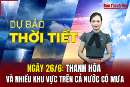 Dự báo thời tiết ngày 26/6: Thanh Hóa và nhiều khu vực trên cả nước có mưa