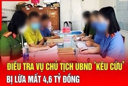 Điểm nóng 7/7: Vào cuộc điều tra Chủ tịch UBND “kêu cứu” bị lừa mất 4,6 tỷ đồng