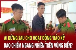 Điểm nóng 2/7: Ai đứng sau cho hoạt động “bảo kê”, bao chiếm ngang nhiên trên vùng biển?