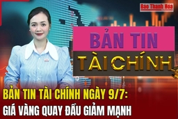 Bản tin Tài chính 9/7: Giá vàng quay đầu giảm mạnh