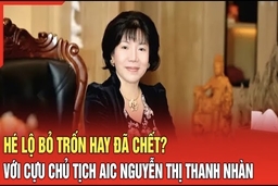 Điểm nóng 13/7: Tranh luận cựu chủ tịch AIC Nguyễn Thị Thanh Nhàn bỏ trốn hay đã chết?