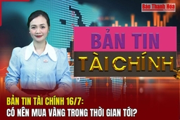 Bản tin Tài chính 16/7: Có nên mua vàng trong thời gian tới?