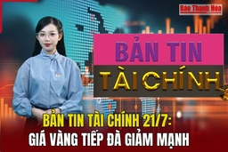 Bản tin Tài chính (21/7): Giá vàng tiếp đà giảm mạnh