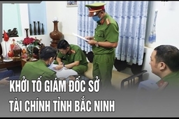 Điểm nóng 20/7: Khởi tố Giám đốc sở Tài chính tỉnh Bắc Ninh
