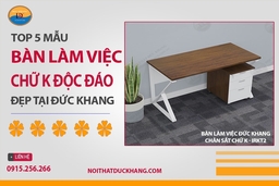 Top 5 mẫu bàn làm việc chữ K độc đáo, đẹp tại Đức Khang