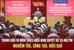 [Bản tin 18h] Thanh Hóa 10 năm thực hiện Nghị quyết số 33-NQ/TW nghiêm túc, sáng tạo, hiệu quả